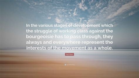 Karl Marx Quote: “In the various stages of development which the struggle of working class ...