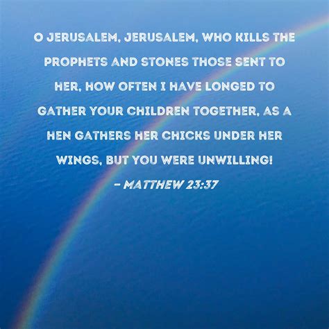 Matthew 23:37 O Jerusalem, Jerusalem, who kills the prophets and stones ...