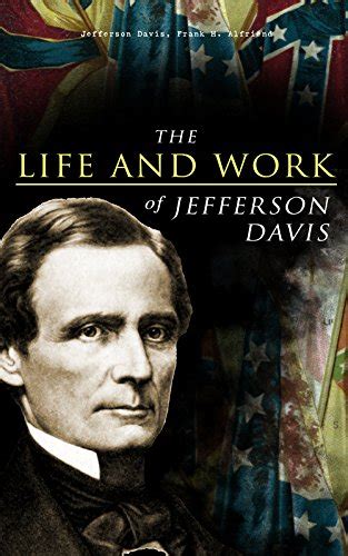 The Life and Work of Jefferson Davis: Complete Biography, History of ...