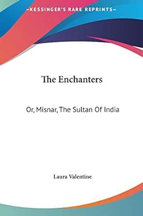 The Enchanters: Or, Misnar, The Sultan Of India : Valentine, Laura ...