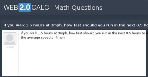 View question - if you walk 1.5 hours at 3mph, how fast shoukd you run ...
