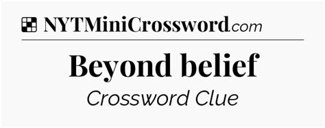 Beyond belief NYT Crossword Clue