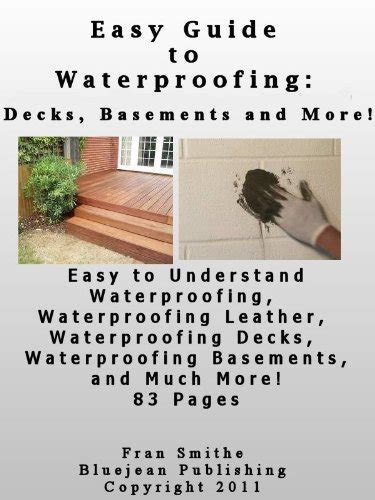 Easy Guide to Waterproofing: Decks, Leather and More!: Decks, Basements ...