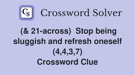 (& 21-across) Stop being sluggish and refresh oneself (4,4,3,7 ...