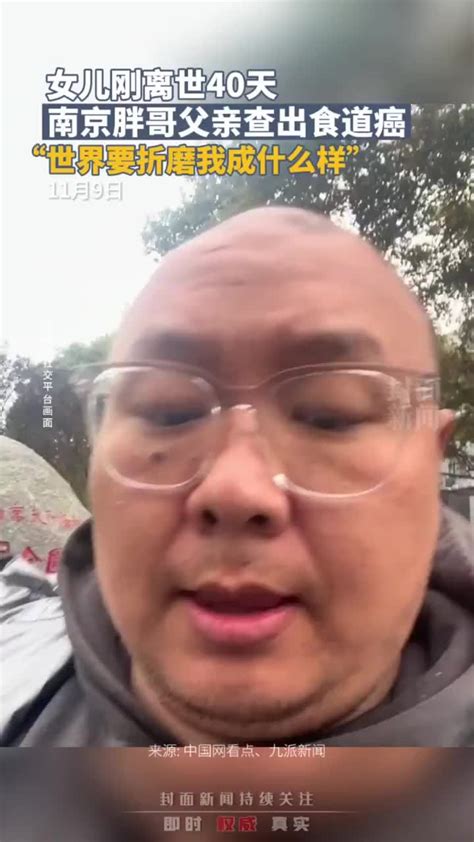 “南京胖哥”的女儿刚离世40天，他的父亲又查出食道癌：世界要折磨我成什么样？_凤凰网视频_凤凰网