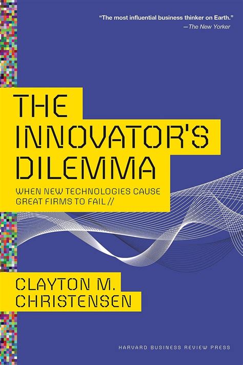 The Innovator's Dilemma: When New Technologies Cause Great Firms to ...