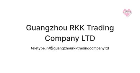 Guangzhou RKK Trading Company LTD — Teletype