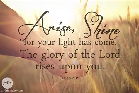Isaiah 60:1...Arise! Shine! The glory of the Lord rises upon you ...