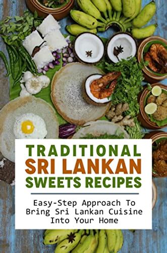 Traditional Sri Lankan Sweets Recipes: Easy-Step Approach To Bring Sri ...