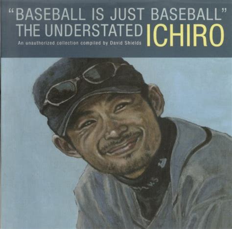 "Baseball Is Just Baseball": The Understated Ichiro: An Unauthorized ...