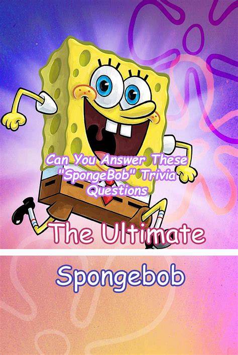 The Ultimate Spongebob Quiz: Can You Answer These "SpongeBob" Trivia ...
