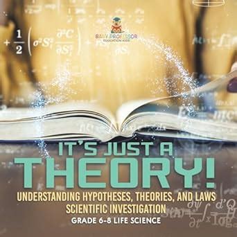 It's Just a Theory! Understanding Hypotheses, Theories, and Laws ...