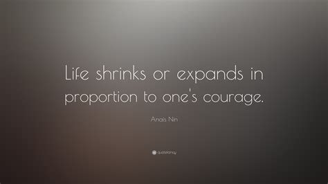 Anaïs Nin Quote: “Life shrinks or expands in proportion to one’s courage.”