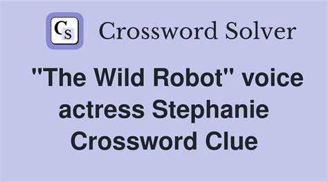 "The Wild Robot" voice actress Stephanie - Crossword Clue Answers ...