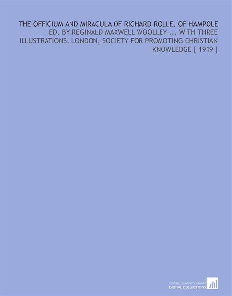 The Officium and Miracula of Richard Rolle, of Hampole: Ed. By Reginald ...