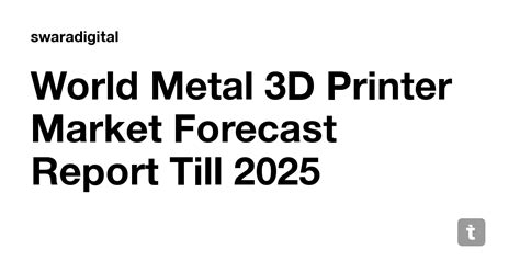 World Metal 3D Printer Market Forecast Report Till 2025 — Teletype