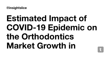 Estimated Impact of COVID-19 Epidemic on the Orthodontics Market Growth ...