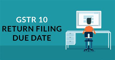 GSTR 10 Return Filing Due Date for Taxpayer