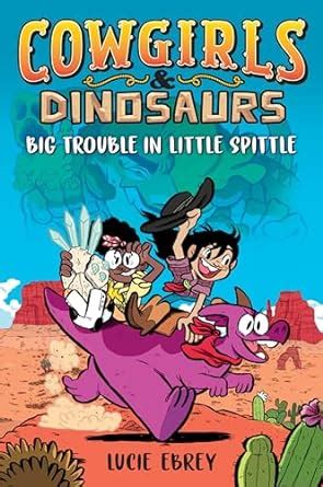Cowgirls & Dinosaurs: Big Trouble in Little Spittle : Ebrey, Lucie ...