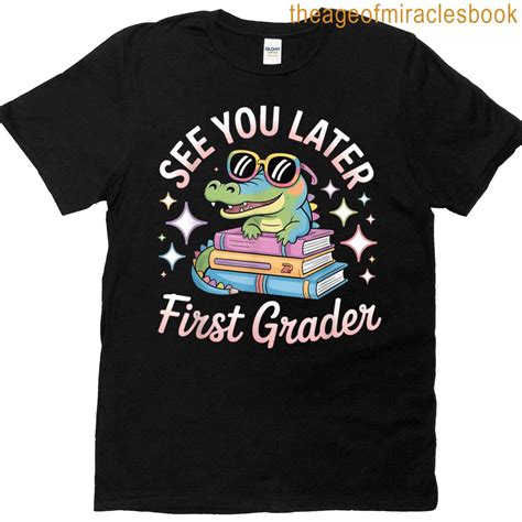 See You Later First Grader End Of School Alligator Teacher T-shirt
