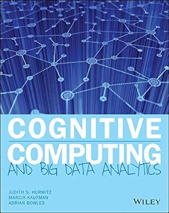Cognitive Computing and Big Data Analytics eBook : Hurwitz, Judith S ...