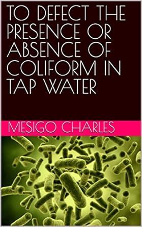 TO DEFECT THE PRESENCE OR ABSENCE OF COLIFORM IN TAP WATER eBook ...