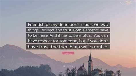 Stieg Larsson Quote: “Friendship- my definition- is built on two things ...