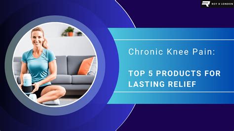 Chronic Knee Pain: Top 5 Products for Lasting Relief