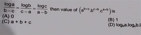 = logc a-b C-a loga logb b-C (A) O (C) a + b + c then value of (ab+c.be ...