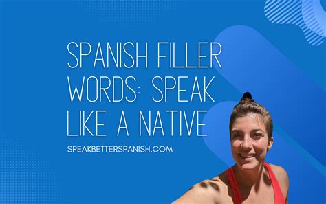 Spanish Filler Words: How to Speak Spanish Like a Native - Speak Better ...