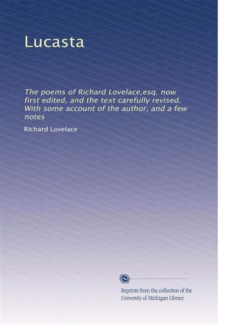 Lucasta: The poems of Richard Lovelace,esq. now first edited, and the ...
