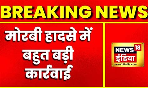 Breaking News: मोरबी हादसे में बहुत बड़ी कार्रवाई, 9 लोग हुए गिरफ़्तार ...