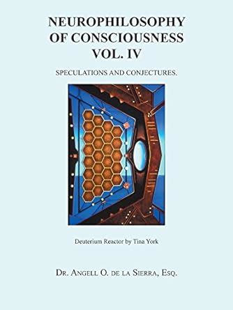 Neurophilosophy of Consciousness Vol. Iv: Speculations and Conjectures ...