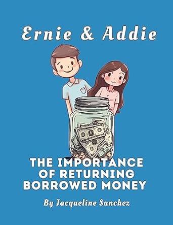 Ernie & Addie The Importance of Returning Borrowed Money (Ernie & Addie ...