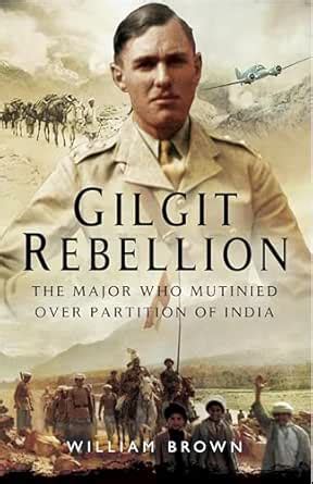Gilgit Rebelion: The Major Who Mutinied Over Partition of India eBook ...