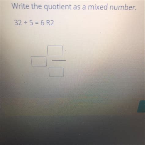 PLEASE HELPPP! Write the quotient as a mixed number. 32 divided by 5 ...
