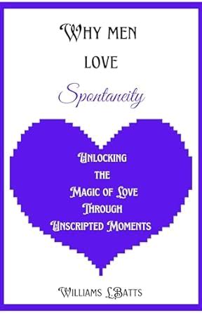Why men love spontaneity : "Unlocking the Magic of Love Through ...