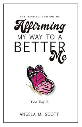 The Revised Version of Affirming My Way to A Better Me: You Say It ...