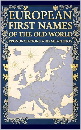 European First Names of the Old World: Pronunciations & Meanings eBook ...