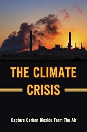 The Climate Crisis: Capture Carbon Dioxide From The Air eBook : Uhles ...