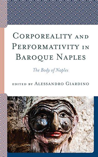 Corporeality and Performativity in Baroque Naples: The Body of Naples ...
