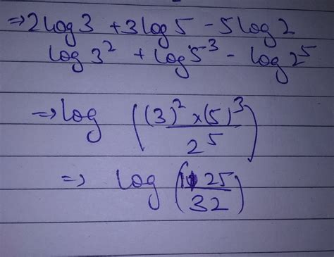 write 2 log 3 + 3 log 5 - 5 log 2 as a single logarithm ? i will mark u ...