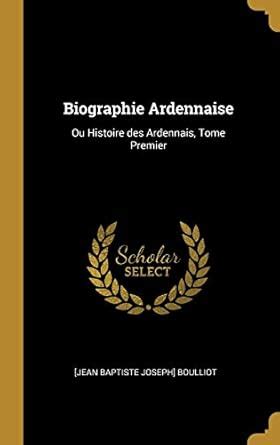 Buy Biographie Ardennaise: Ou Histoire des Ardennais, Tome Premier Book ...