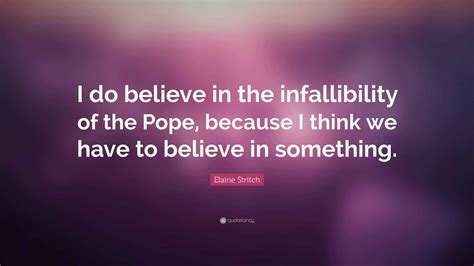 Elaine Stritch Quote: “I do believe in the infallibility of the Pope ...