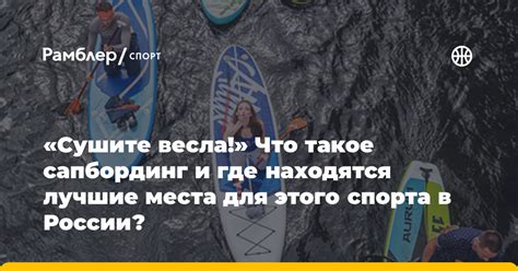 «Сушите весла!» Что такое сапбординг и где находятся лучшие места для ...
