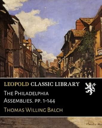The Philadelphia Assemblies. pp. 1-144 : Balch, Thomas Willing: Amazon ...