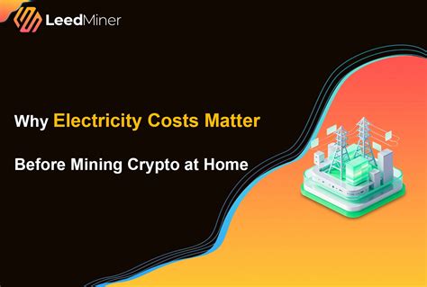 Why Electricity Costs Matter in Crypto Mining - LeedMiner