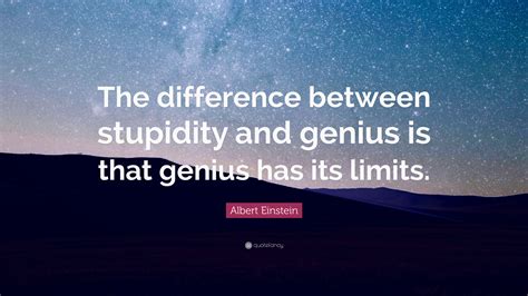Albert Einstein Quote: “The difference between stupidity and genius is ...