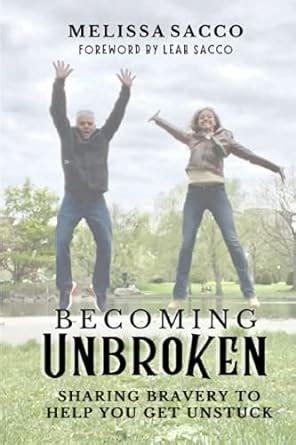 Becoming Unbroken: Sharing Bravery to Help You Get Unstuck : Sacco ...