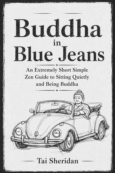 Buddha in Blue Jeans: An Extremely Short Zen Guide to Sitting Quietly ...